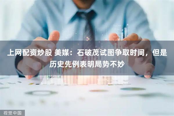 上网配资炒股 美媒：石破茂试图争取时间，但是历史先例表明局势不妙